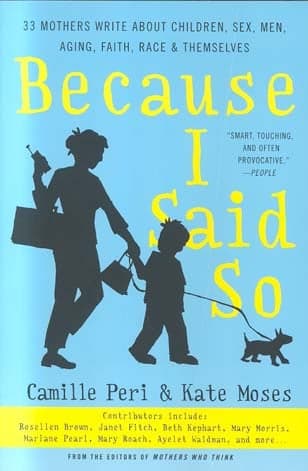 Cover of Because I Said So: 33 Mothers Write About Children, Sex, Men, Aging, Faith, Race & Themselves