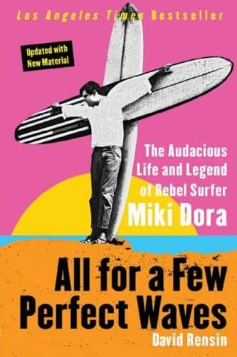 Cover of All for a Few Perfect Waves: The Audacious Life and Legend of Rebel Surfer Miki Dora