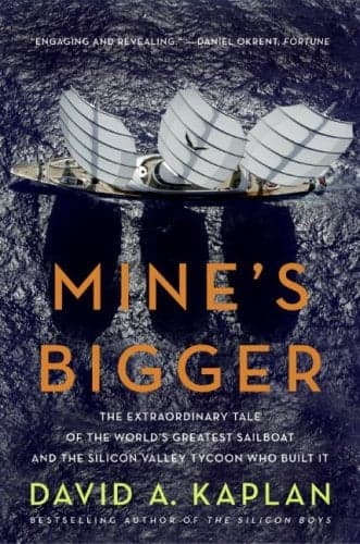 Cover of Mine's Bigger: The Extraordinary Tale of the World's Greatest Sailboat and the Silicon Valley Tycoon Who Built It