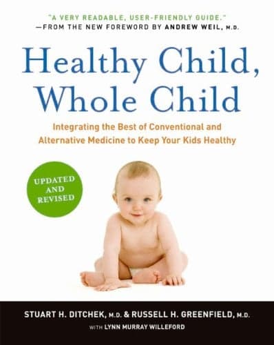 Cover of Healthy Child, Whole Child: Integrating the Best of Conventional and Alternative Medicine to Keep Your Kids Healthy