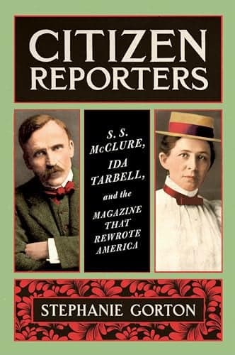 Cover of Citizen Reporters: S.S. McClure, Ida Tarbell, and the Magazine That Rewrote America