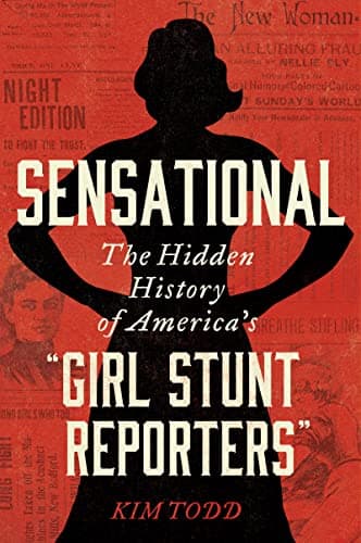 Cover of Sensational: The Hidden History of America's “Girl Stunt Reporters”