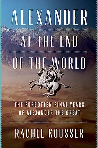 Cover of Alexander at the End of the World: The Forgotten Final Years of Alexander the Great