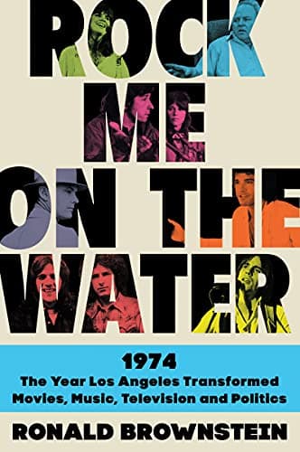Cover of Rock Me on the Water: 1974—the Year Los Angeles Transformed Movies, Music, Television and Politics
