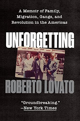 Cover of Unforgetting: A Memoir of Family, Migration, Gangs, and Revolution in the Americas