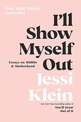 Cover of I'll Show Myself Out: Essays on Midlife and Motherhood