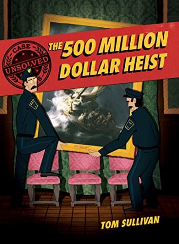 Cover of The 500 Million Dollar Heist: Isabella Stewart Gardner and Thirteen Missing Masterpieces (Unsolved Case Files, Volume 3)