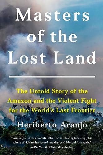 Cover of Masters of the Lost Land: The Untold Story of the Amazon and the Violent Fight for the World's Last Frontier