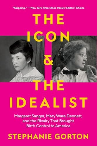 Cover of The Icon and the Idealist: Margaret Sanger, Mary Ware Dennett, and the Rivalry That Brought Birth Control to America