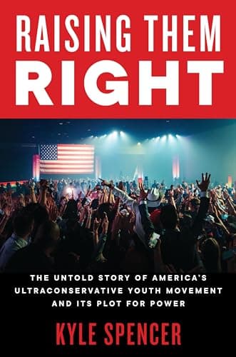 Cover of Raising Them Right: The Untold Story of America's Ultraconservative Youth Movement and Its Plot for Power