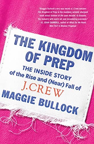 Cover of The Kingdom of Prep: The Inside Story of the Rise and (Near) Fall of J.Crew
