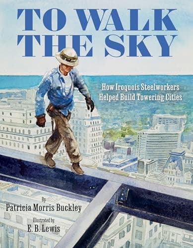 Cover of To Walk the Sky: How Iroquois Steelworkers Helped Build Towering Cities