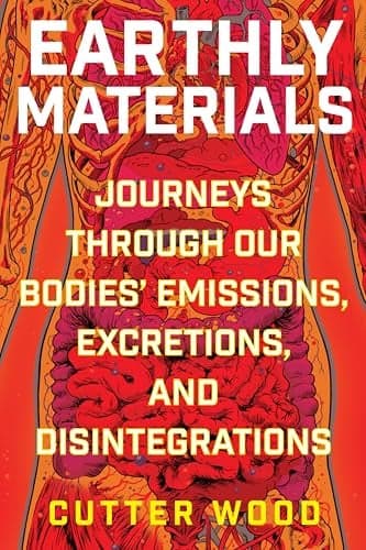 Cover of Earthly Materials: Journeys Through Our Bodies' Emissions, Excretions, and Disintegrations