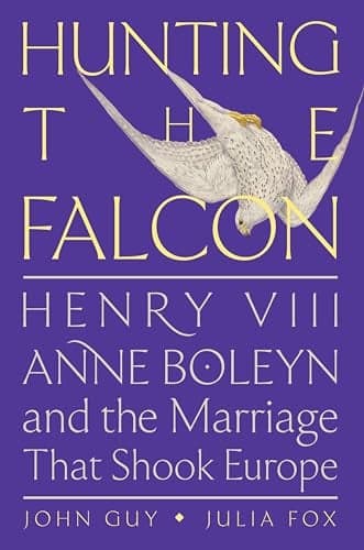 Cover of Hunting the Falcon: Henry VIII, Anne Boleyn, and the Marriage That Shook Europe