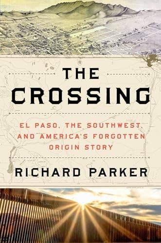 Cover of The Crossing: El Paso, the Southwest, and America’s Forgotten Origin Story
