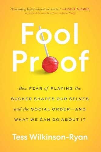 Cover of Fool Proof: How Fear of Playing the Sucker Shapes Our Selves and the Social Order—and What We Can Do About It