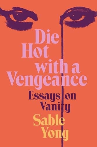 Cover of Die Hot With a Vengeance: Essays on Vanity