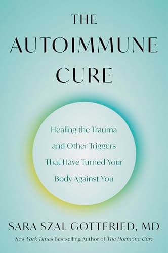 Cover of The Autoimmune Cure: Healing the Trauma and Other Triggers That Have Turned Your Body Against You