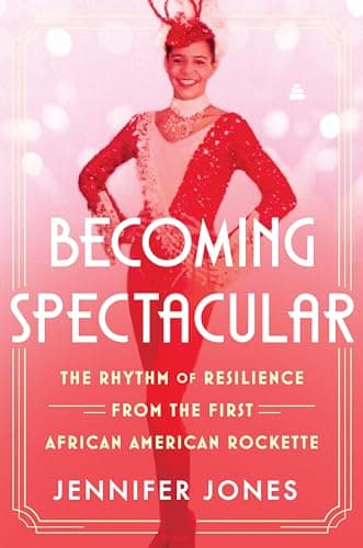 Cover of Becoming Spectacular: The Rhythm of Resilience From the First African American Rockette