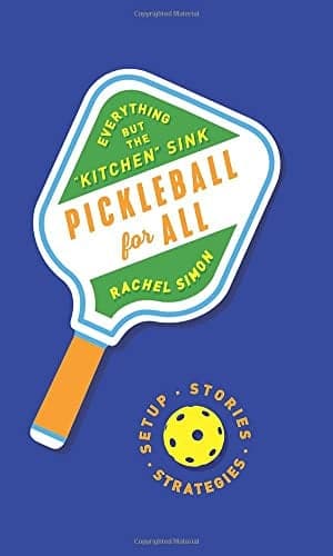 Cover of Pickleball for All: Everything but the "Kitchen" Sink