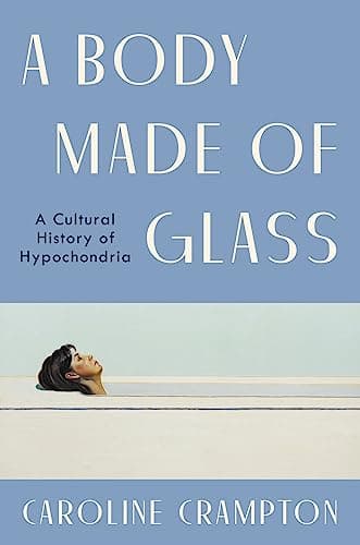 Cover of A Body Made of Glass: A Cultural History of Hypochondria