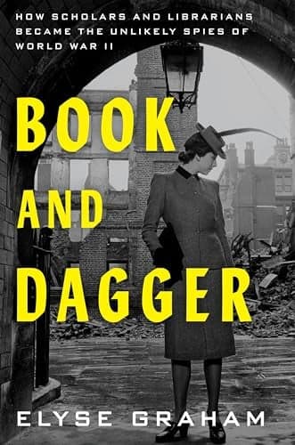 Cover of Book and Dagger: How Scholars and Librarians Became the Unlikely Spies of World War II