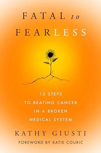 Cover of Fatal to Fearless: 12 Steps to Beating Cancer in a Broken Medical System