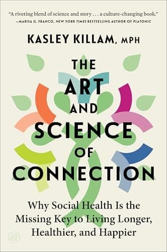 Cover of The Art and Science of Connection: Why Social Health Is the Missing Key to Living Longer, Healthier, and Happier