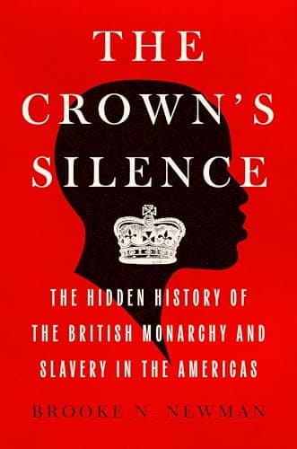 Cover of The Crown's Silence: The Hidden History of the British Monarchy and Slavery in the Americas