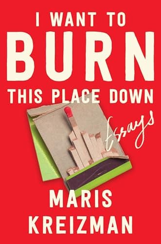 Cover of I Want to Burn This Place Down: Essays