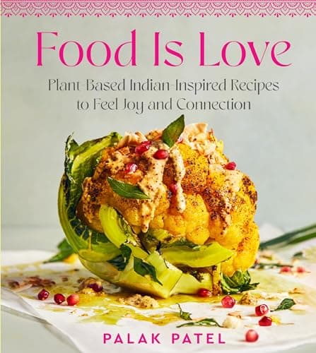 Cover of Food Is Love: Plant-Based Indian-Inspired Recipes to Feel Joy and Connection