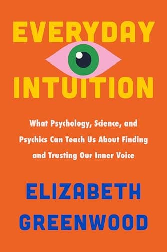 Cover of Everyday Intuition: What Psychology, Science, and Psychics Can Teach Us About Finding and Trusting Our Inner Voice