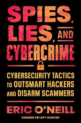Cover of Spies, Lies, and Cybercrime: Cybersecurity Tactics to Outsmart Hackers and Disarm Scammers