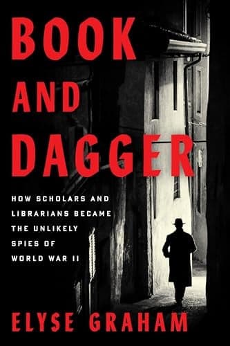 Cover of Book and Dagger: How Scholars and Librarians Became the Unlikely Spies of World War II