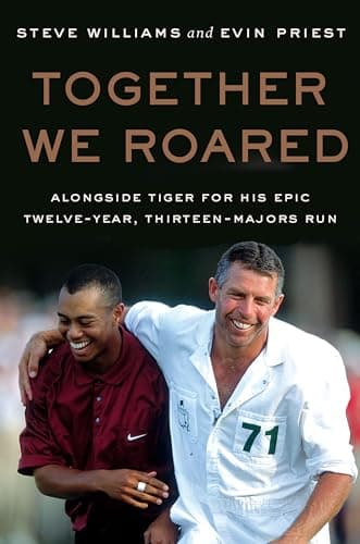 Cover of Together We Roared: Alongside Tiger for His Epic Twelve-Year, Thirteen-Majors Run