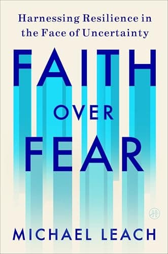Cover of Faith Over Fear: Harnessing Resilience in the Face of Uncertainty