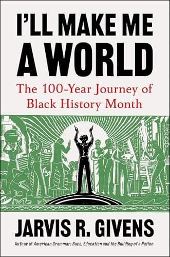 Cover of I'll Make Me a World: The 100-Year Journey of Black History Month