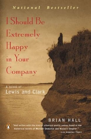Cover of I Should Be Extremely Happy in Your Company: A Novel of Lewis and Clark