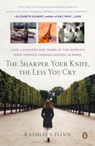 Cover of The Sharper Your Knife, the Less You Cry: Love, Laughter, and Tears in Paris at the World's Most Famous Cooking School