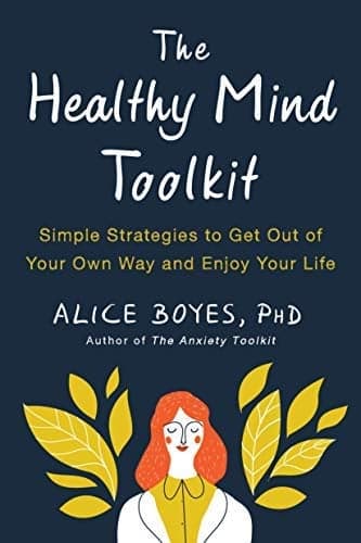 Cover of The Healthy Mind Toolkit: Simple Strategies to Get Out of Your Own Way and Enjoy Your Life