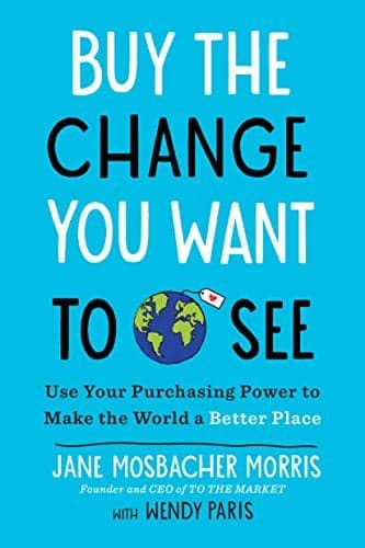 Cover of Buy the Change You Want to See: Use Your Purchasing Power to Make the World a Better Place
