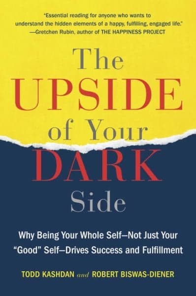Cover of The Upside of Your Dark Side: Why Being Your Whole Self--Not Just Your "Good" Self--Drives Success and Fulfillment