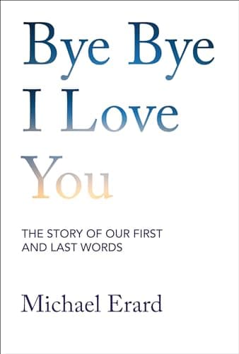 Cover of Bye Bye I Love You: The Story of Our First and Last Words
