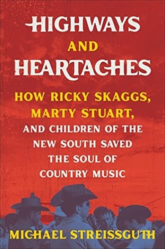 Cover of Highways and Heartaches: How Ricky Skaggs, Marty Stuart, and Children of the New South Saved the Soul of Country Music