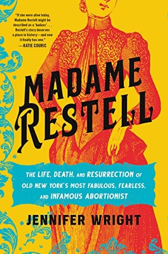 Cover of Madame Restell: The Life, Death, and Resurrection of Old New York’s Most Fabulous, Fearless, and Infamous Abortionist