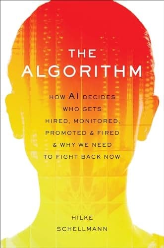 Cover of The Algorithm: How AI Decides Who Gets Hired, Monitored, Promoted, and Fired and Why We Need to Fight Back Now