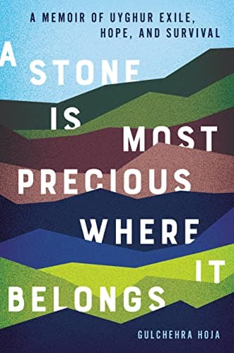 Cover of A Stone Is Most Precious Where it Belongs: A Memoir of Uyghur Exile, Hope, and Survival