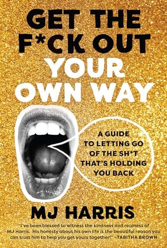 Cover of Get The F*ck Out Your Own Way: A Guide to Letting Go of the Sh*t that’s Holding You Back