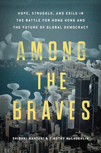 Cover of Among the Braves: Hope, Struggle, and Exile in the Battle for Hong Kong and the Future of Global Democracy