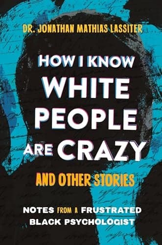 Cover of How I Know White People are Crazy and Other Stories: Notes From a Frustrated Black Psychologist